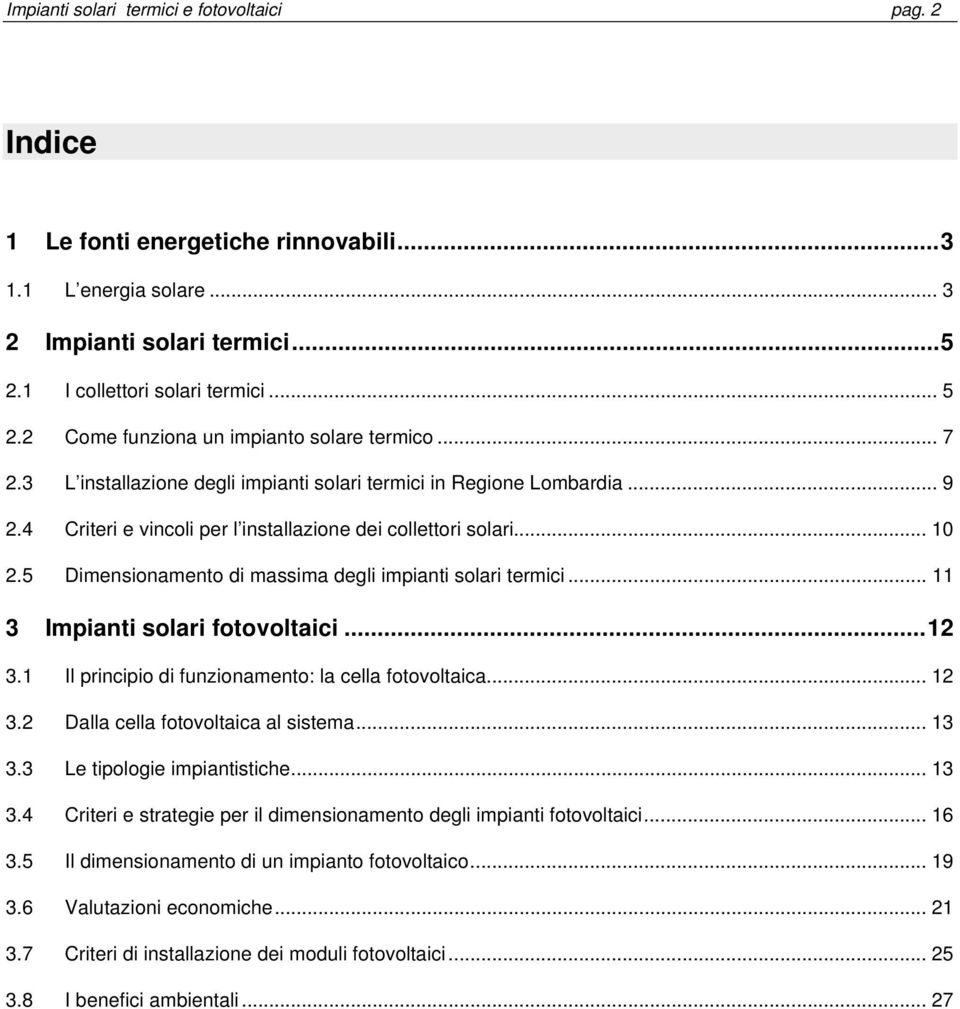 5 Dimensionamento di massima degli impianti solari termici... 11 3 Impianti solari fotovoltaici...12 3.1 Il principio di funzionamento: la cella fotovoltaica... 12 3.