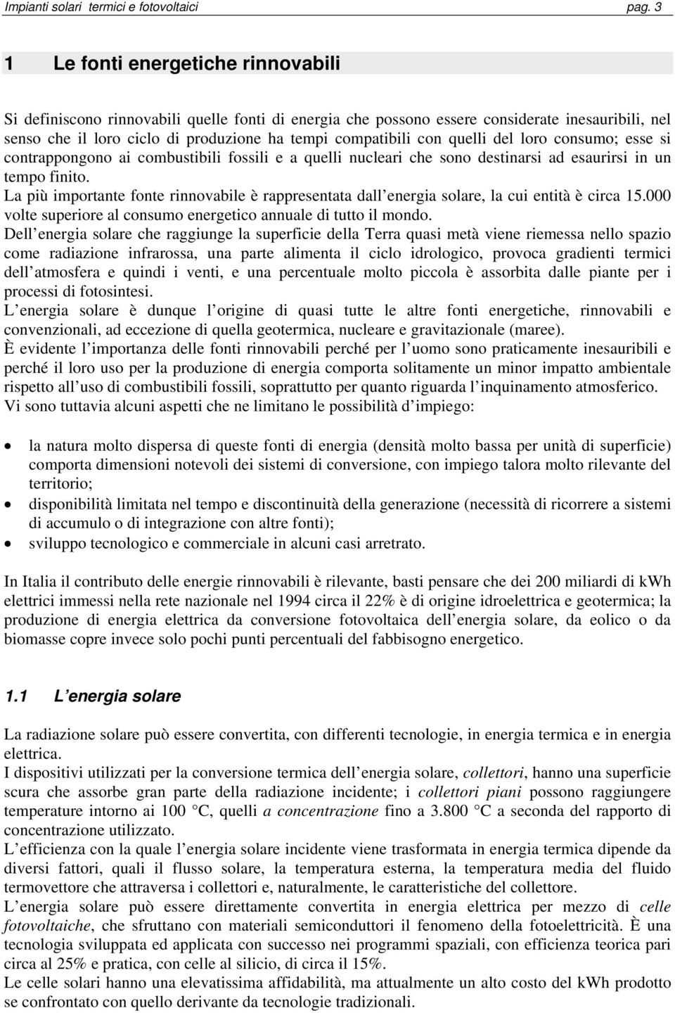 quelli del loro consumo; esse si contrappongono ai combustibili fossili e a quelli nucleari che sono destinarsi ad esaurirsi in un tempo finito.