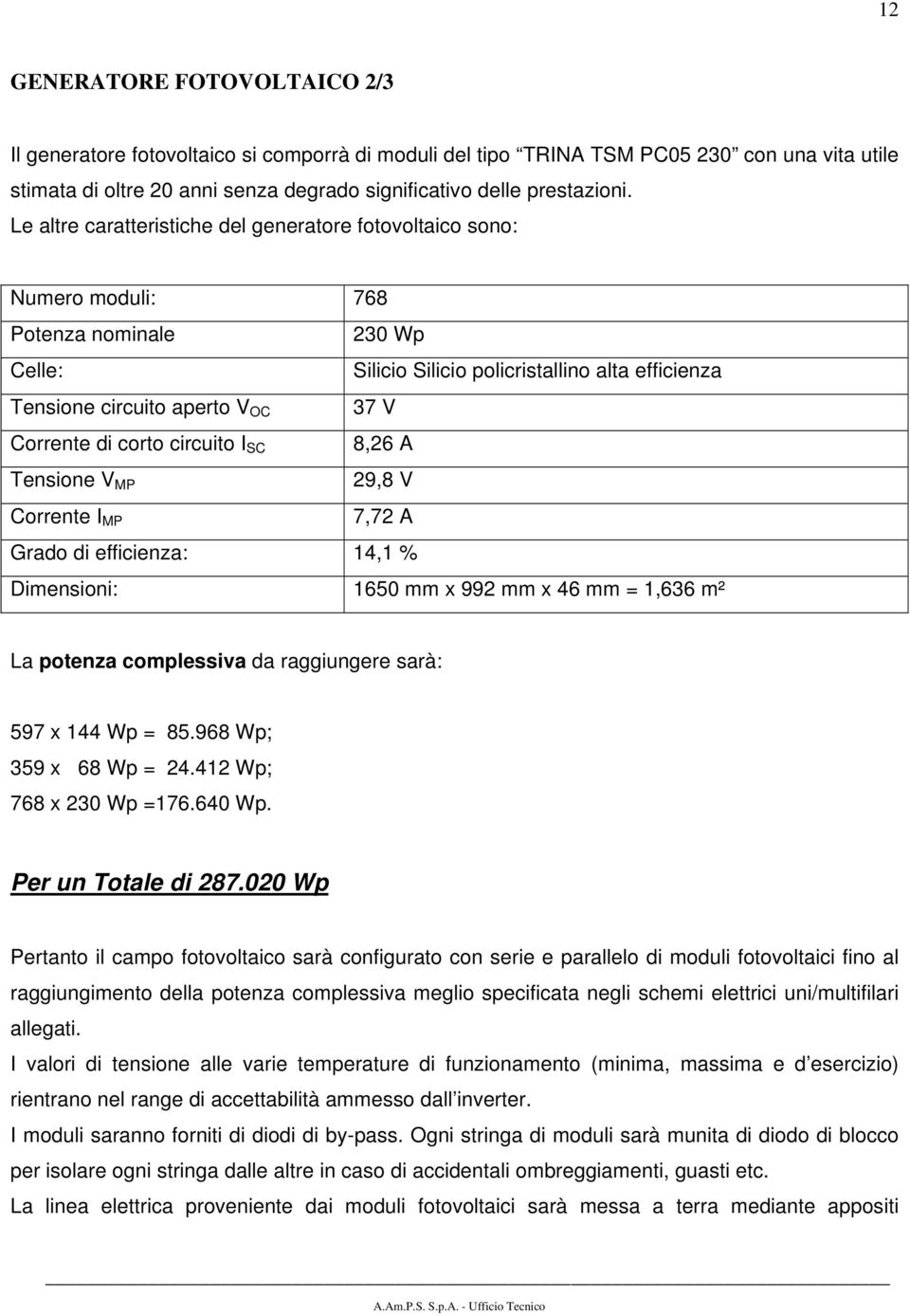 Corrente di corto circuito I SC 8,26 A Tensione V MP 29,8 V Corrente I MP 7,72 A Grado di efficienza: 14,1 % Dimensioni: 1650 mm x 992 mm x 46 mm = 1,636 m² La potenza complessiva da raggiungere