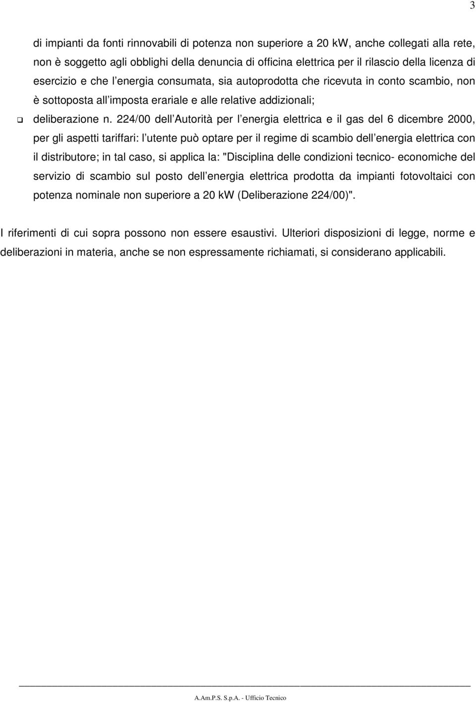 224/00 dell Autorità per l energia elettrica e il gas del 6 dicembre 2000, per gli aspetti tariffari: l utente può optare per il regime di scambio dell energia elettrica con il distributore; in tal