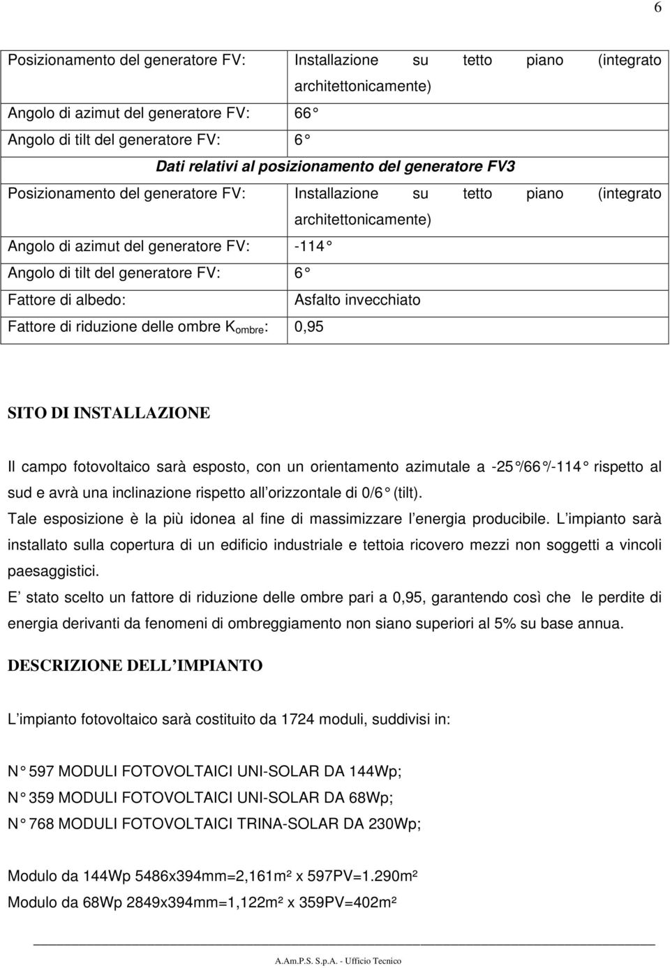 FV: 6 Fattore di albedo: Asfalto invecchiato Fattore di riduzione delle ombre K ombre : 0,95 SITO DI INSTALLAZIONE Il campo fotovoltaico sarà esposto, con un orientamento azimutale a -25 /66 /-114