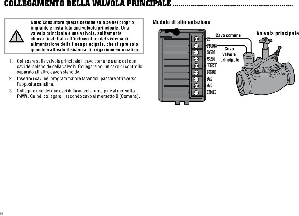 automatica. 1. Collegare sulla valvola principale il cavo comune a uno dei due cavi del solenoide della valvola. Collegare poi un cavo di controllo separato all altro cavo solenoide. 2.