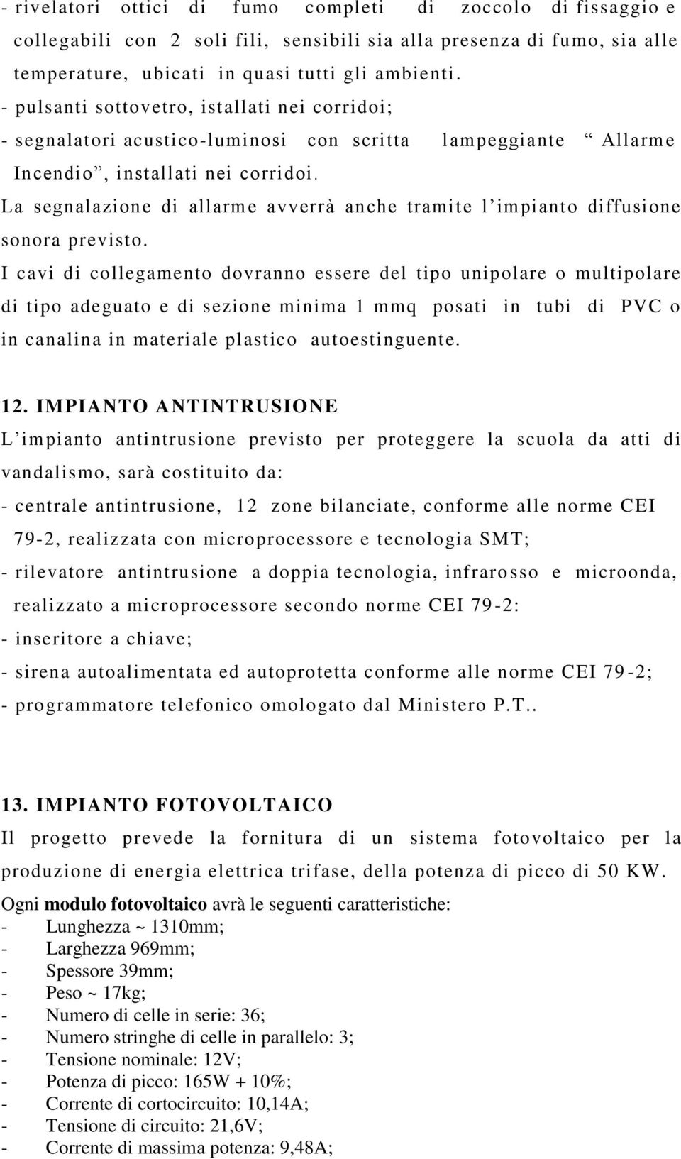 La segnalazione di allarme avverrà anche tramite l impianto diffusione sonora previsto.