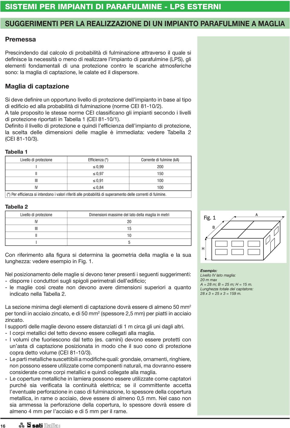 calate ed il dispersore. Maglia di captazione Si deve definire un opportuno livello di protezione dell impianto in base al tipo di edificio ed alla probabilità di fulminazione (norme CEI 81-10/2).