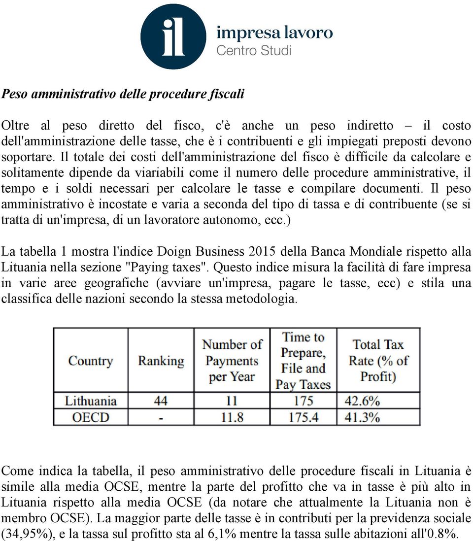 Il totale dei costi dell'amministrazione del fisco è difficile da calcolare e solitamente dipende da viariabili come il numero delle procedure amministrative, il tempo e i soldi necessari per