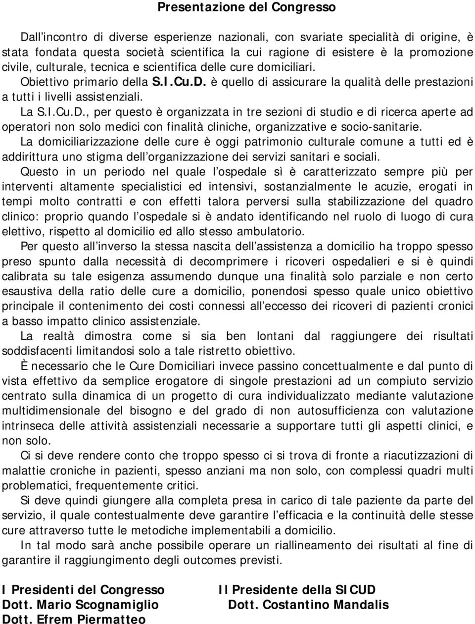 è quello di assicurare la qualità delle prestazioni a tutti i livelli assistenziali. La S.I.Cu.D.