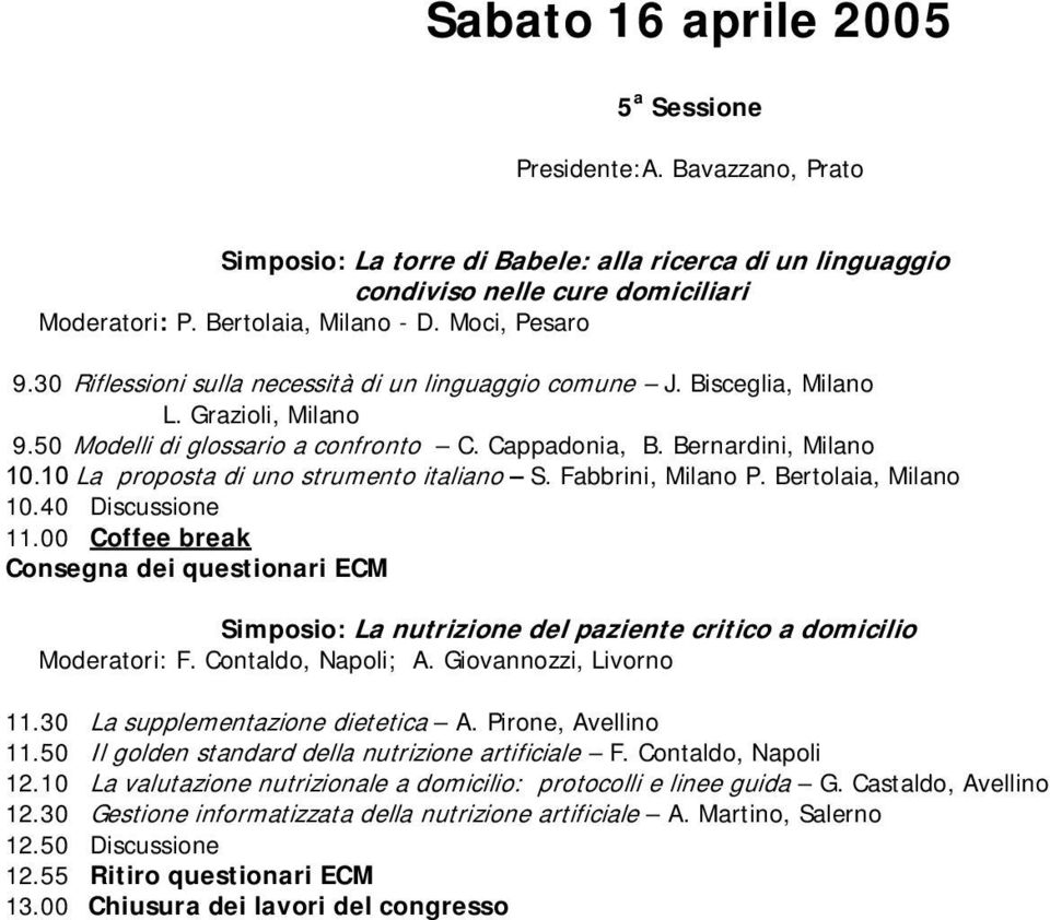 10 La proposta di uno strumento italiano S. Fabbrini, Milano P. Bertolaia, Milano 10.40 Discussione 11.