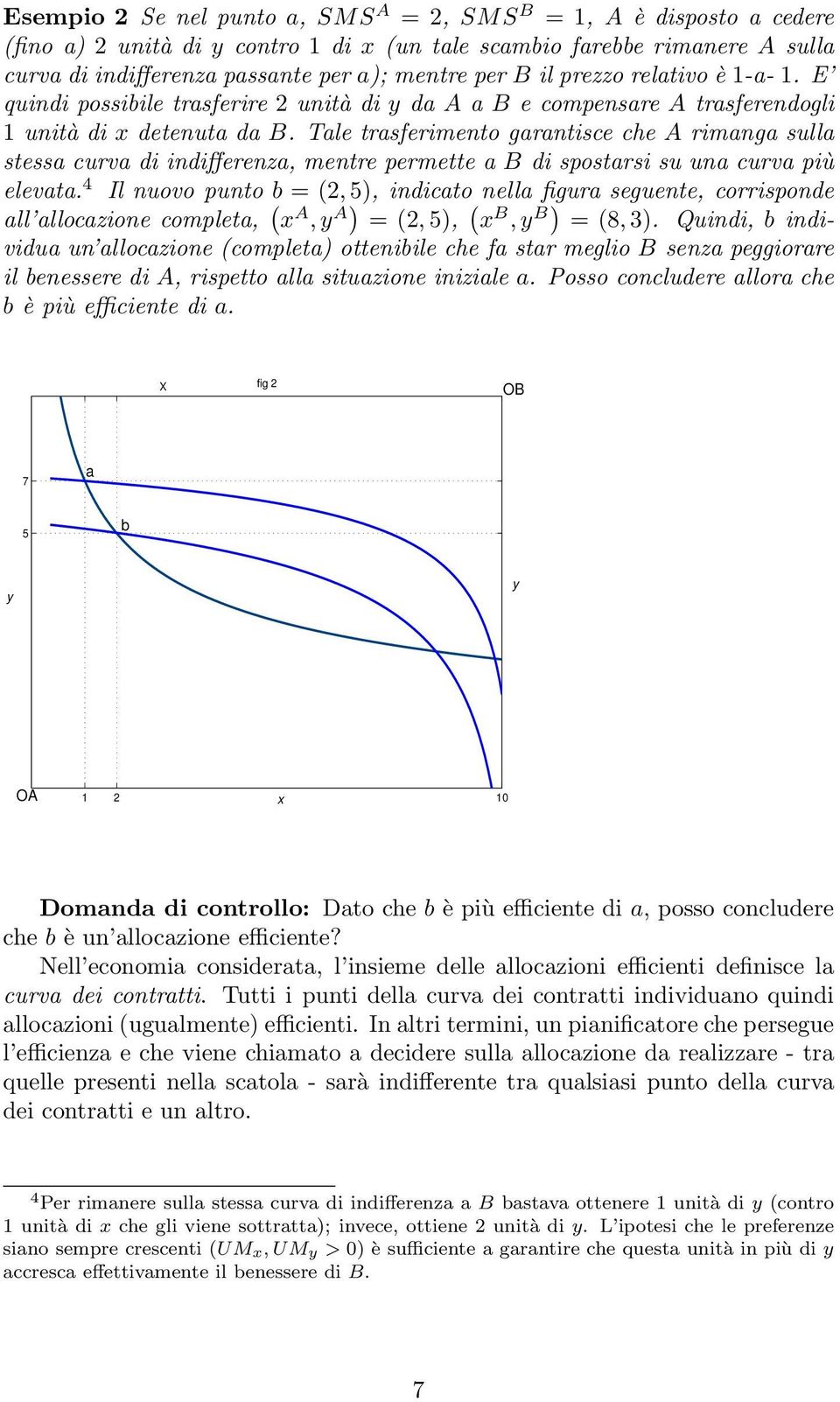 Tale trasferimento garantisce che A rimanga sulla stessa curva di indifferenza, mentre permette a B di spostarsi su una curva più elevata.