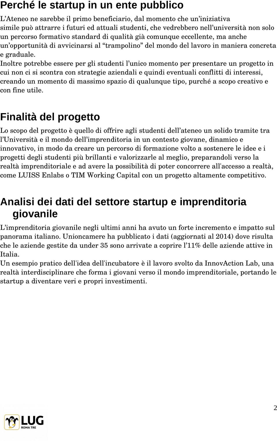 Inoltre potrebbe essere per gli studenti l unico momento per presentare un progetto in cui non ci si scontra con strategie aziendali e quindi eventuali conflitti di interessi, creando un momento di