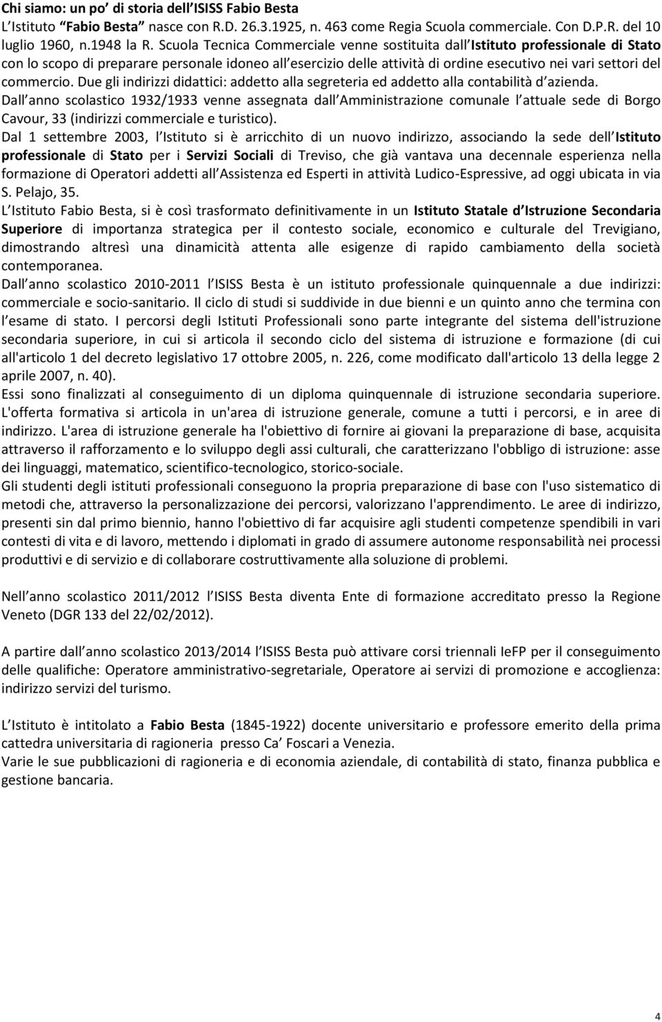 commercio. Due gli indirizzi didattici: addetto alla segreteria ed addetto alla contabilità d azienda.