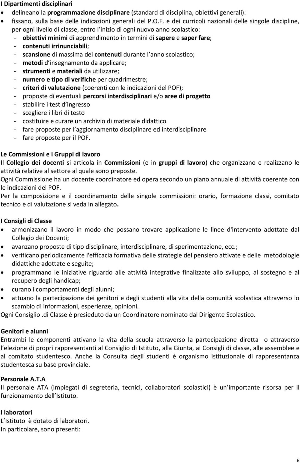 contenuti irrinunciabili; - scansione di massima dei contenuti durante l anno scolastico; - metodi d insegnamento da applicare; - strumenti e materiali da utilizzare; - numero e tipo di verifiche per