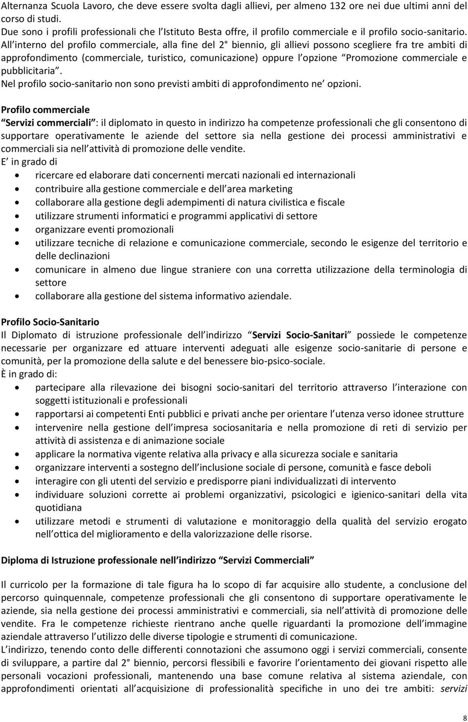 All interno del profilo commerciale, alla fine del biennio, gli allievi possono scegliere fra tre ambiti di approfondimento (commerciale, turistico, comunicazione) oppure l opzione Promozione