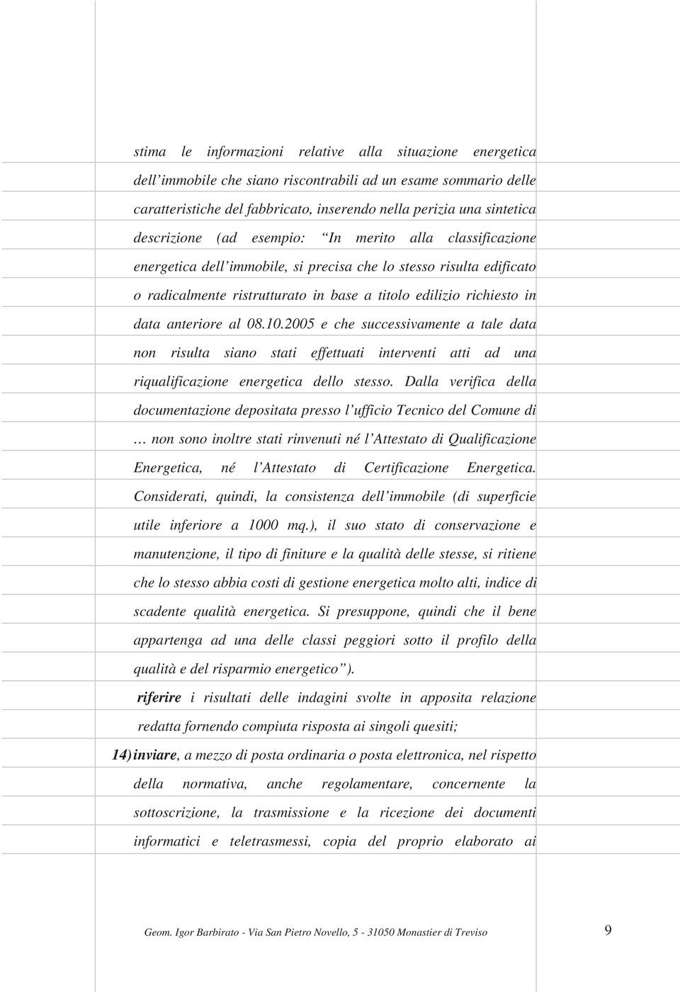 anteriore al 08.10.2005 e che successivamente a tale data non risulta siano stati effettuati interventi atti ad una riqualificazione energetica dello stesso.