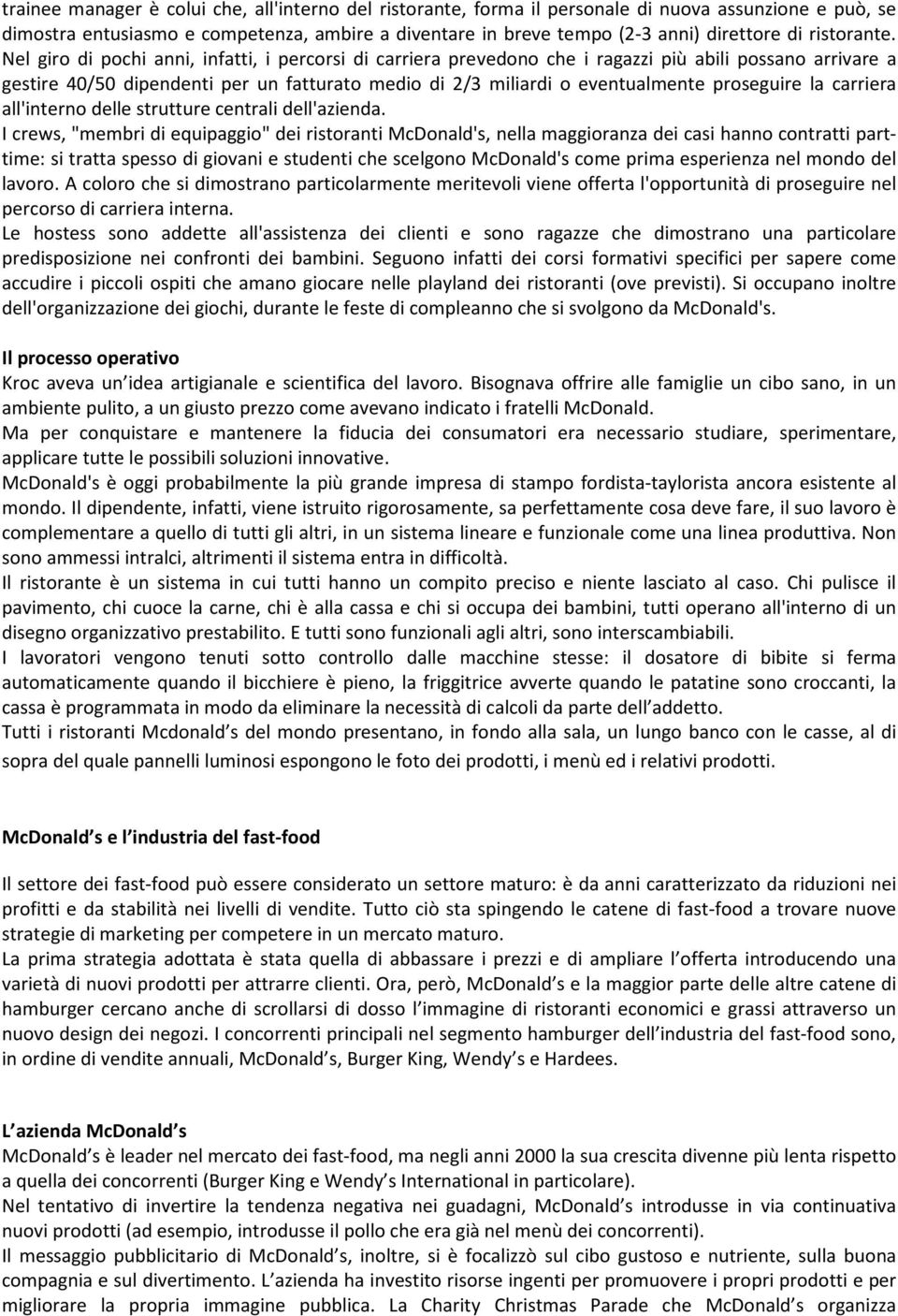 Nel giro di pochi anni, infatti, i percorsi di carriera prevedono che i ragazzi più abili possano arrivare a gestire 40/50 dipendenti per un fatturato medio di 2/3 miliardi o eventualmente proseguire