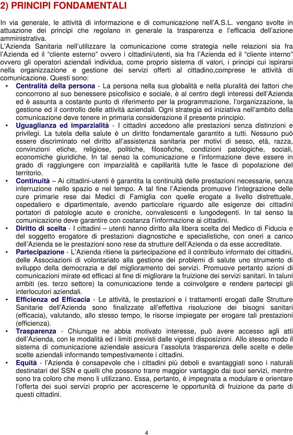 gli operatori aziendali individua, come proprio sistema di valori, i principi cui ispirarsi nella organizzazione e gestione dei servizi offerti al cittadino,comprese le attività di comunicazione.