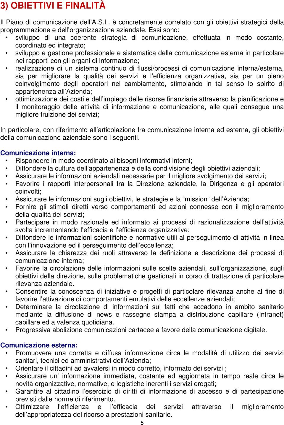 particolare nei rapporti con gli organi di informazione; realizzazione di un sistema continuo di flussi/processi di comunicazione interna/esterna, sia per migliorare la qualità dei servizi e l