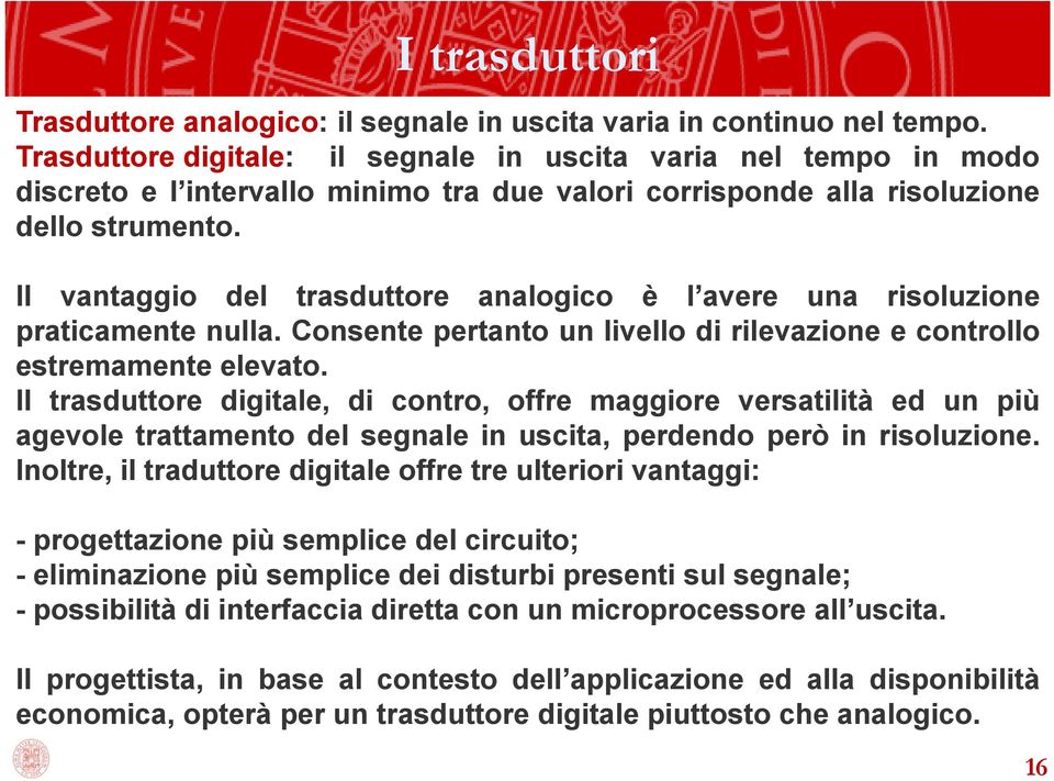 Il vantaggio del trasduttore analogico è l avere una risoluzione praticamente nulla. Consente pertanto un livello di rilevazione e controllo estremamente elevato.