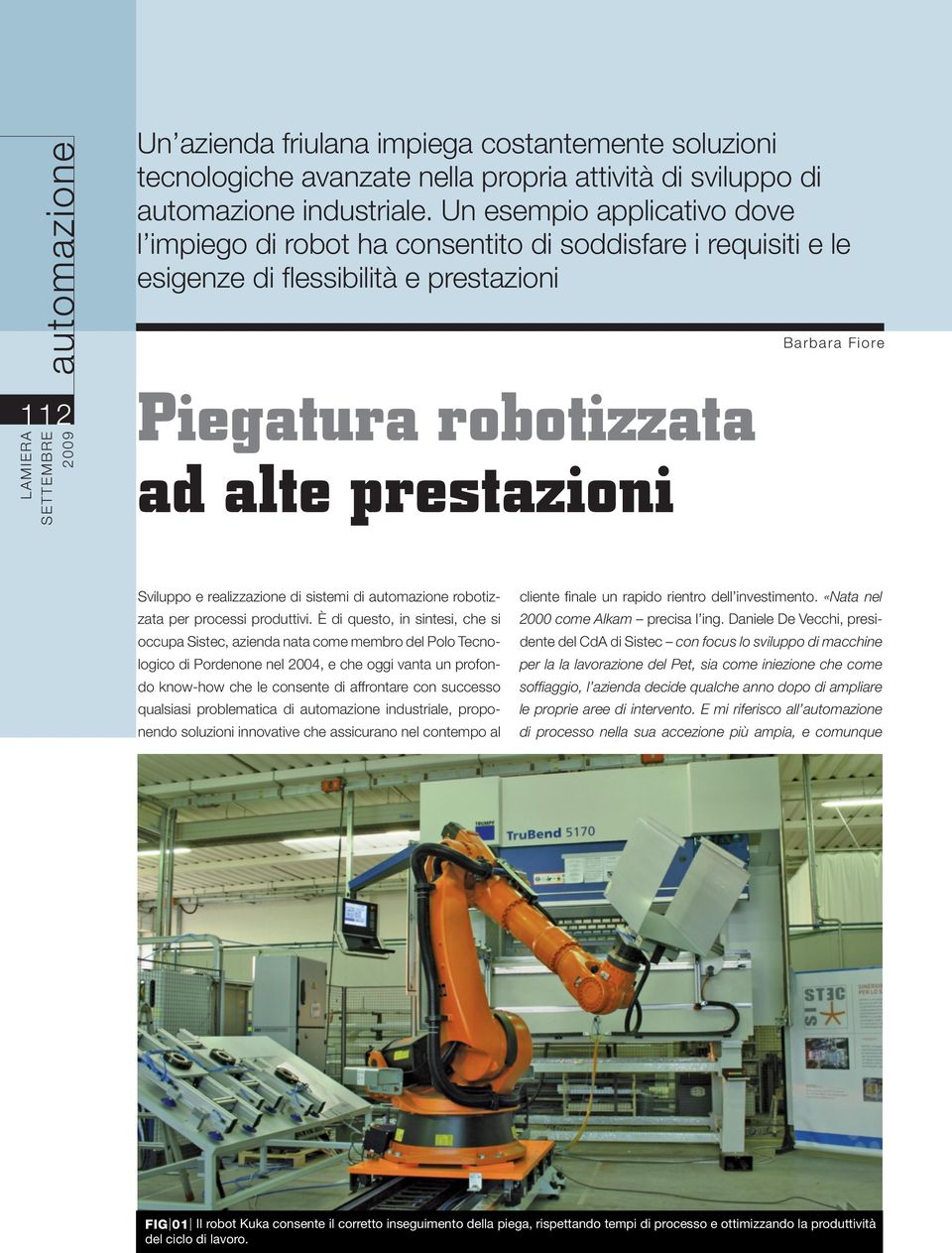 realizzazione di sistemi di automazione robotizzata per processi produttivi.