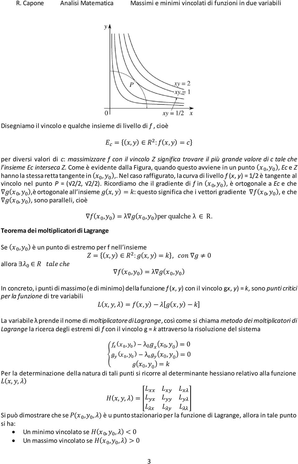 Nel caso raffigurato, la curva di livello f (x, y) = 1/2 è tangente al vincolo nel punto P = (2/2, 2/2).