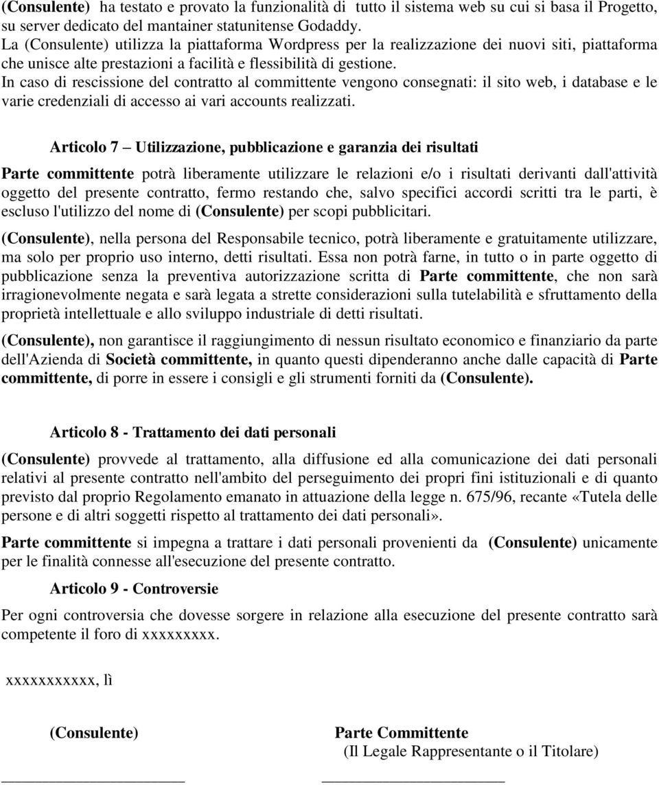 In caso di rescissione del contratto al committente vengono consegnati: il sito web, i database e le varie credenziali di accesso ai vari accounts realizzati.