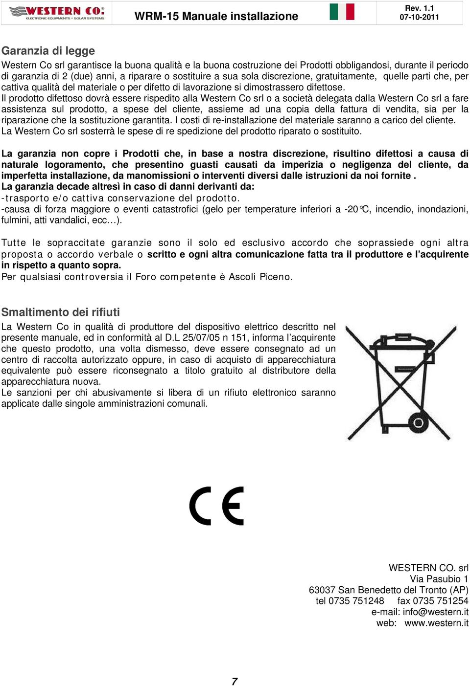 sua sola discrezione, gratuitamente, quelle parti che, per cattiva qualità del materiale o per difetto di lavorazione si dimostrassero difettose.