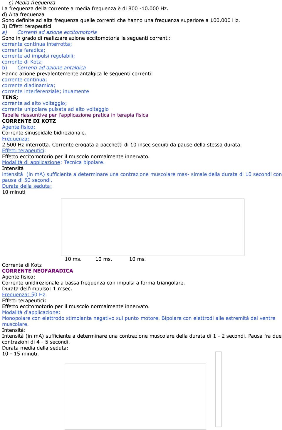 3) Effetti terapeutici a) Correnti ad azione eccitomotoria Sono in grado di realizzare azione eccitomotoria le seguenti correnti: corrente continua interrotta; corrente faradica; corrente ad impulsi