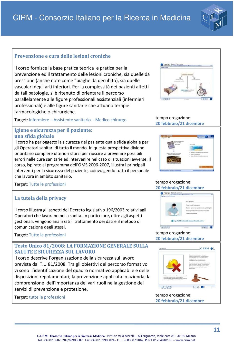 Per la complessità dei pazienti affetti da tali patologie, si è ritenuto di orientare il percorso parallelamente alle figure professionali assistenziali (infermieri professionali) e alle figure