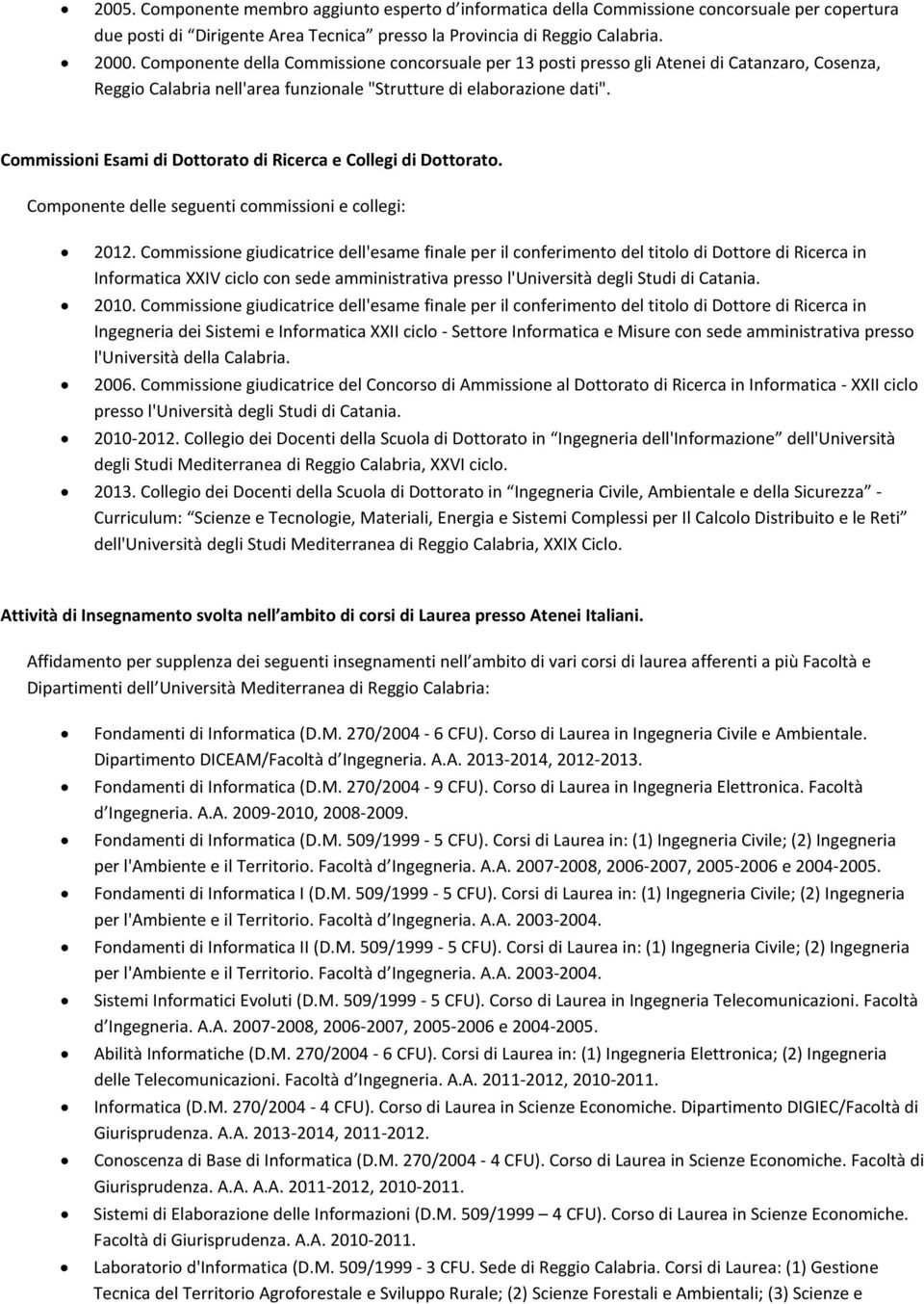 Commissioni Esami di Dottorato di Ricerca e Collegi di Dottorato. Componente delle seguenti commissioni e collegi: 2012.