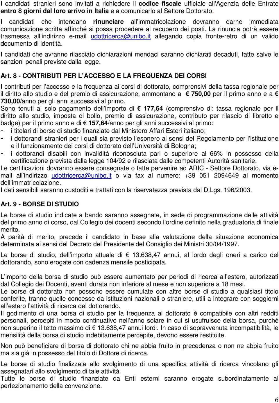 La rinuncia potrà essere trasmessa all indirizzo e-mail udottricerca@unibo.it allegando copia fronte-retro di un valido documento di identità.