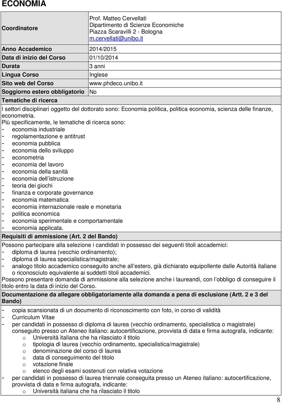 it I settori disciplinari oggetto del dottorato sono: Economia politica, politica economia, scienza delle finanze, econometria.