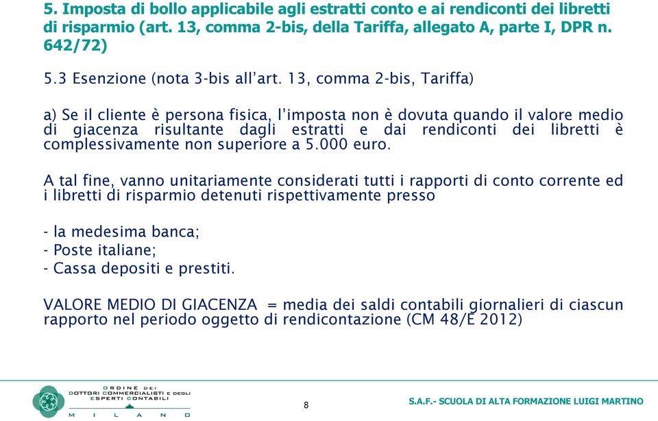 13, comma 2-bis, Tariffa) a)seilclienteèpersonafisica,l impostanonèdovutaquandoilvaloremedio di giacenza risultante dagli estratti e dai rendiconti dei libretti è complessivamente non