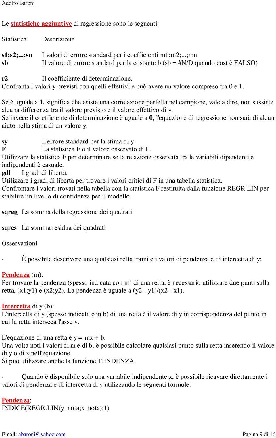 Confronta i valori y previsti con quelli effettivi e può avere un valore compreso tra 0 e 1.