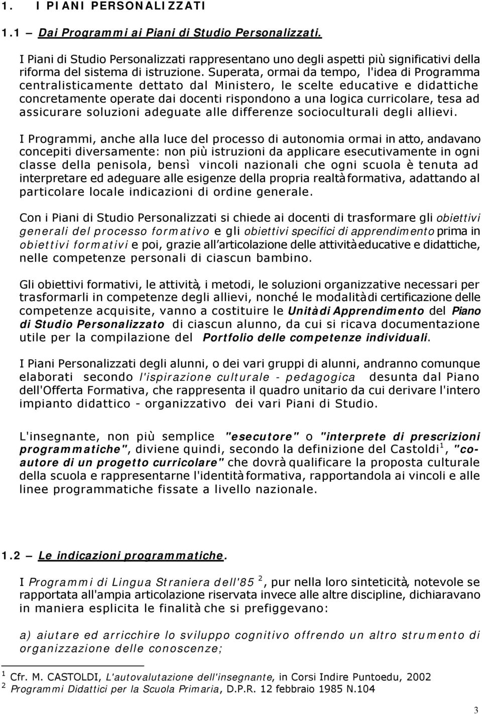 Superata, ormai da tempo, l'idea di Programma centralisticamente dettato dal Ministero, le scelte educative e didattiche concretamente operate dai docenti rispondono a una logica curricolare, tesa ad