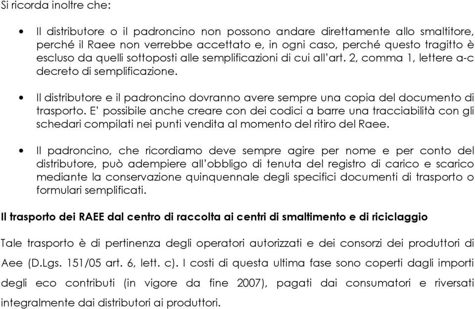 E possibile anche creare con dei codici a barre una tracciabilità con gli schedari compilati nei punti vendita al momento del ritiro del Raee.