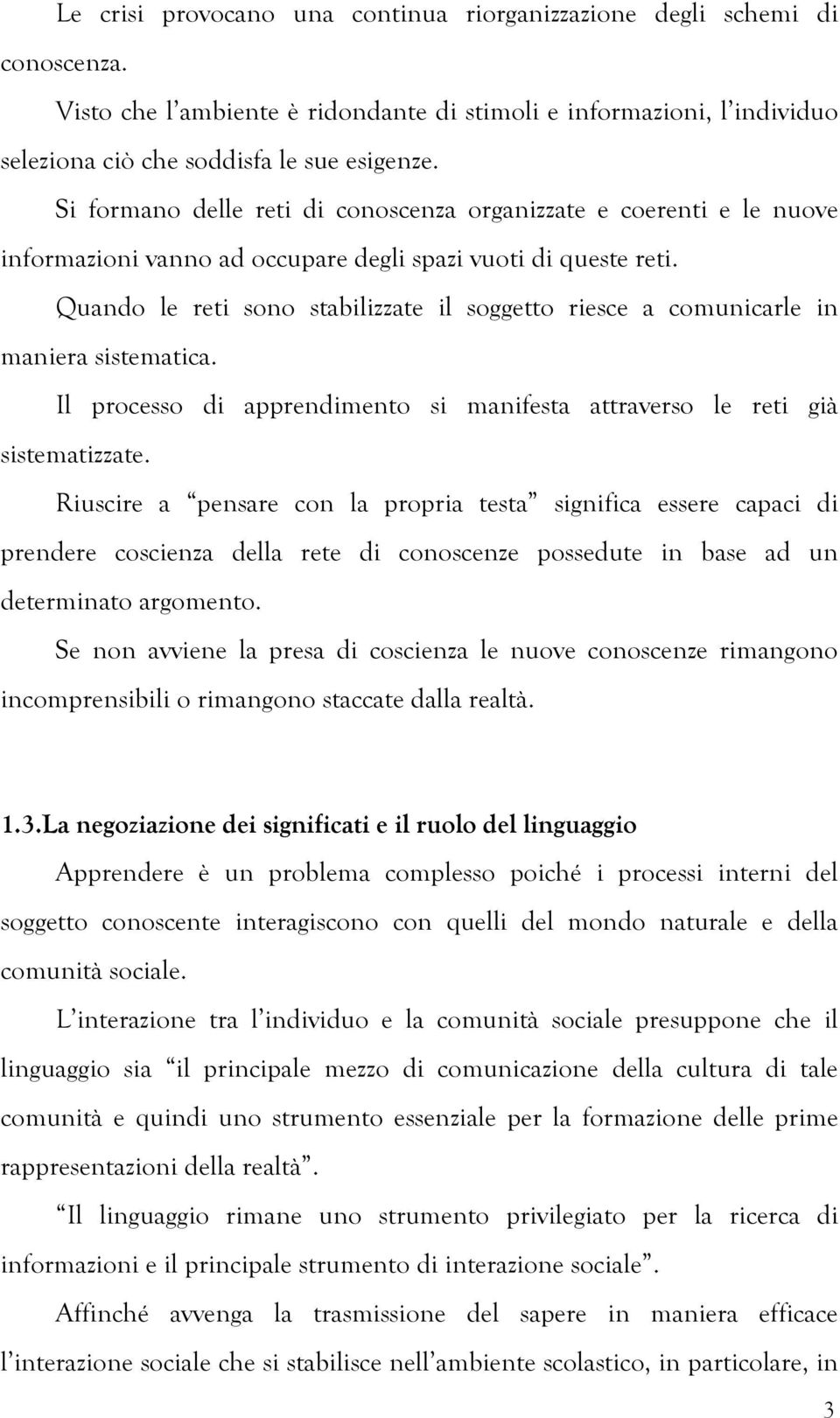 Quando le reti sono stabilizzate il soggetto riesce a comunicarle in maniera sistematica. Il processo di apprendimento si manifesta attraverso le reti già sistematizzate.