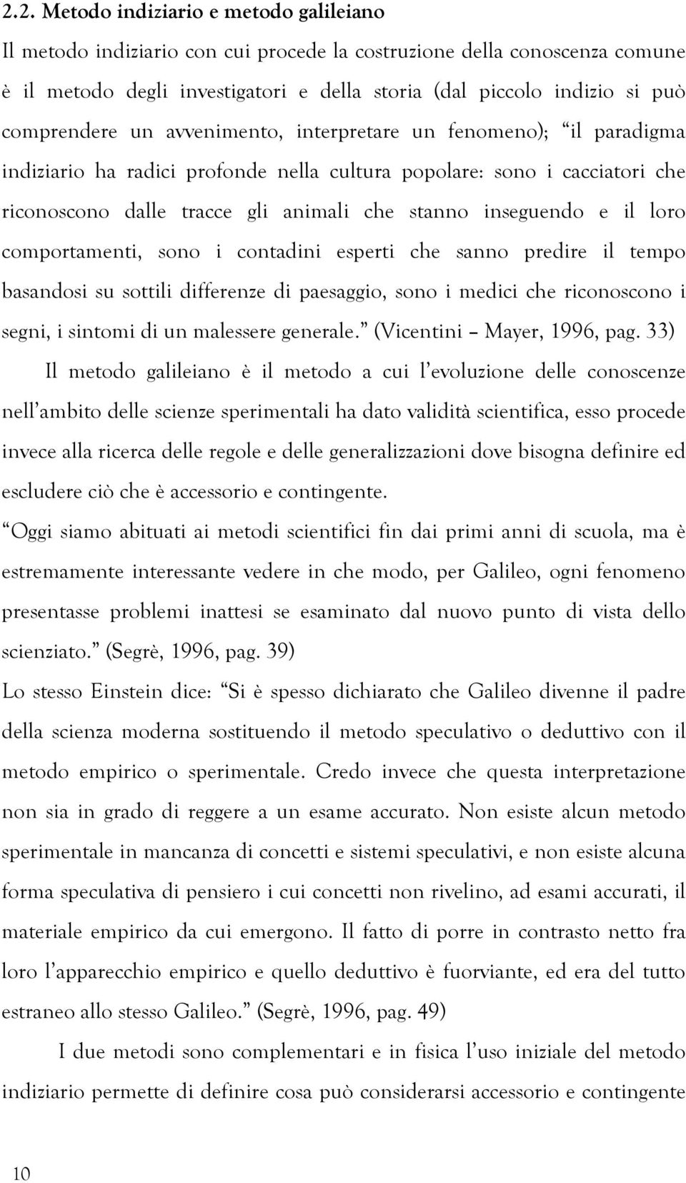 inseguendo e il loro comportamenti, sono i contadini esperti che sanno predire il tempo basandosi su sottili differenze di paesaggio, sono i medici che riconoscono i segni, i sintomi di un malessere