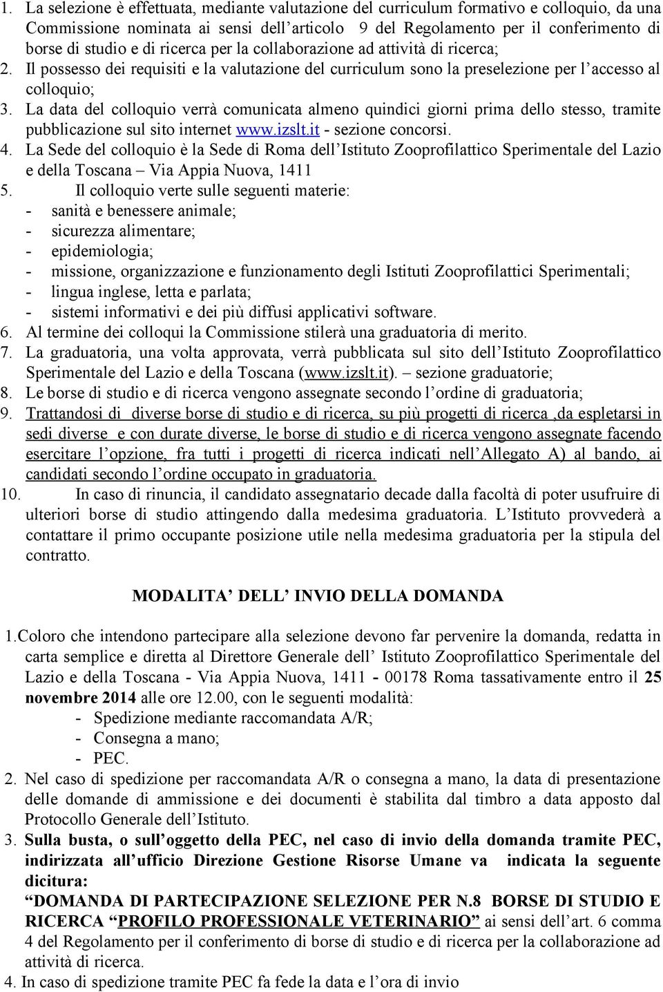 La data del colloquio verrà comunicata almeno quindici giorni prima dello stesso, tramite pubblicazione sul sito internet www.izslt.it - sezione concorsi. 4.