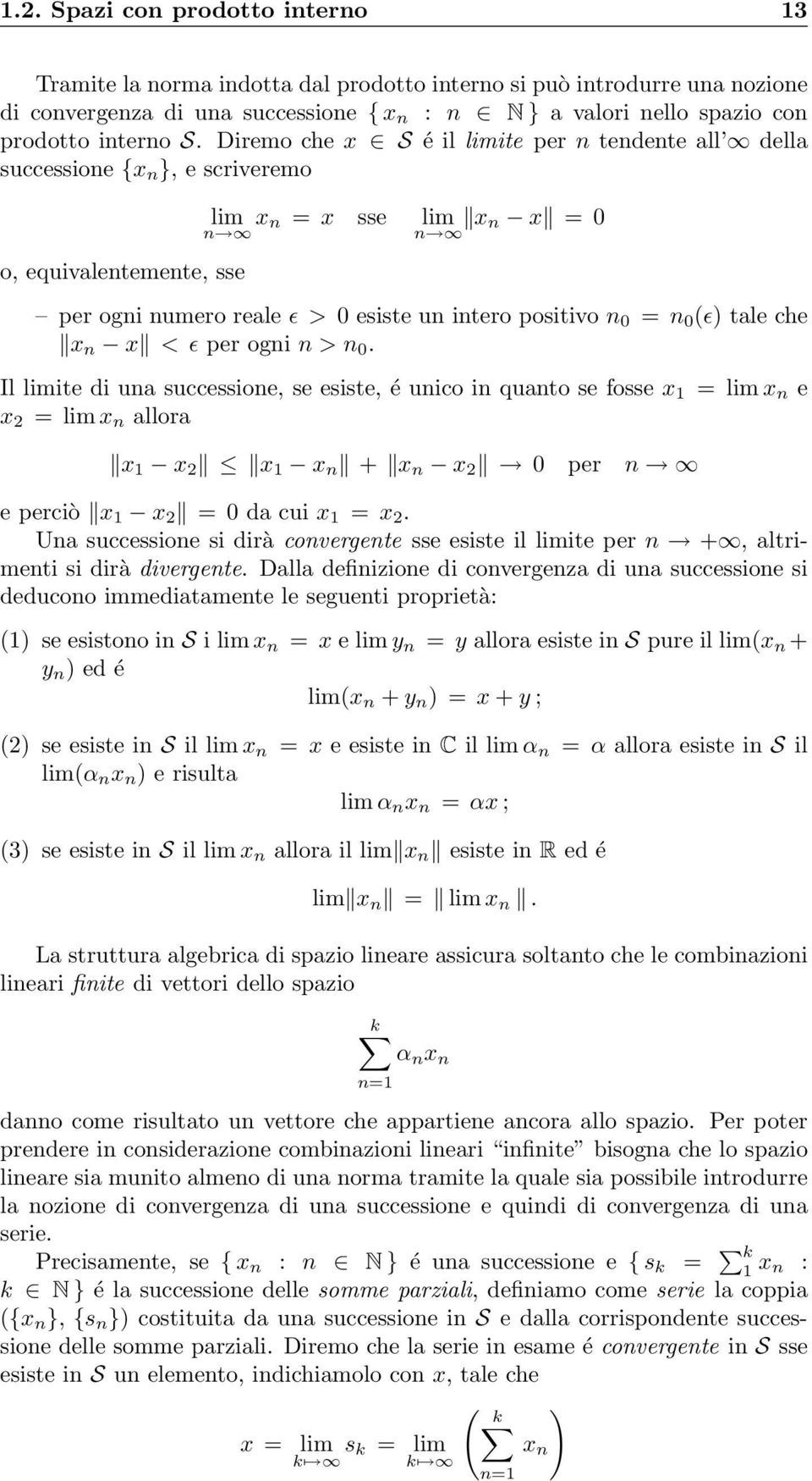 Diremo che x S é il limite per n tendente all della successione {x n }, e scriveremo o, equivalentemente, sse lim x n = x sse lim x n x = 0 n n per ogni numero reale ɛ > 0 esiste un intero positivo n