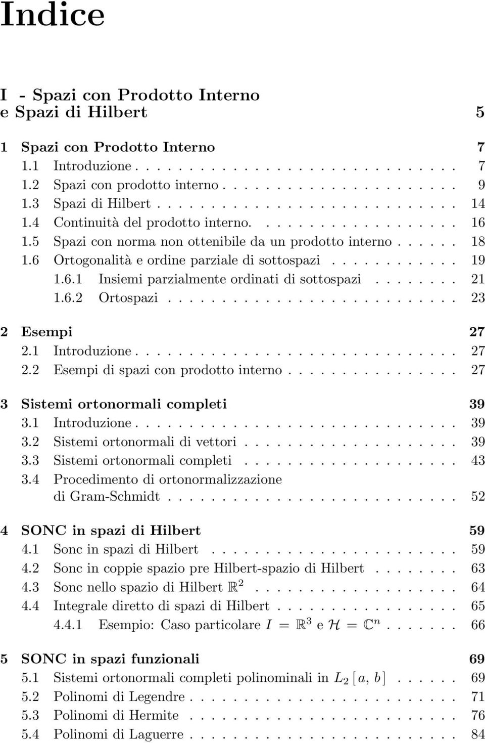 6 Ortogonalità e ordine parziale di sottospazi............ 19 1.6.1 Insiemi parzialmente ordinati di sottospazi........ 1 1.6. Ortospazi........................... 3 Esempi 7.