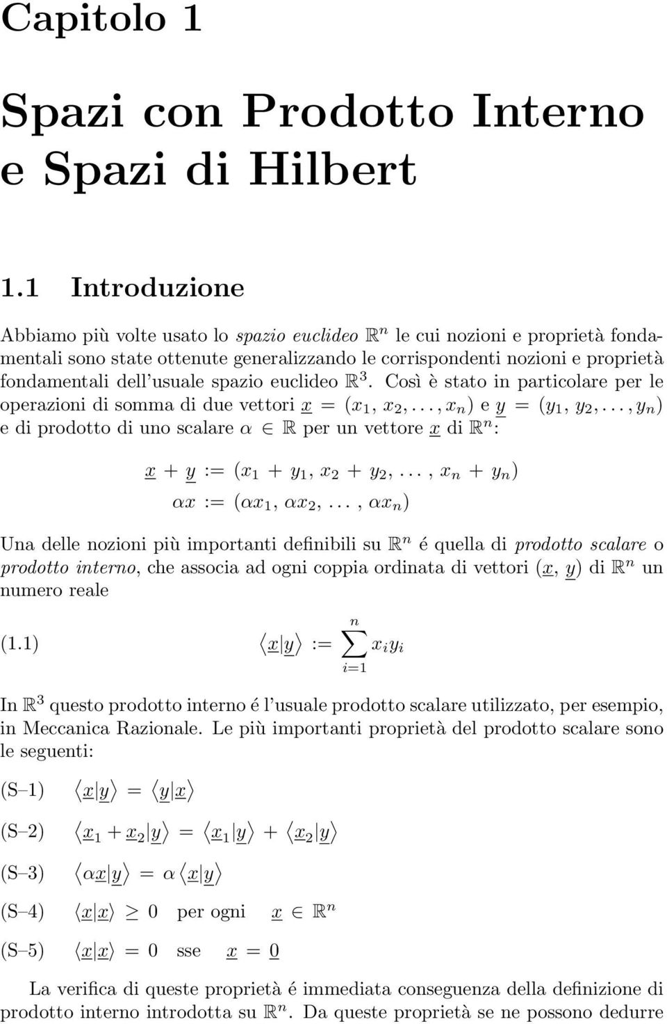 spazio euclideo R 3. Così è stato in particolare per le operazioni di somma di due vettori x = (x 1, x,..., x n ) e y = (y 1, y,.