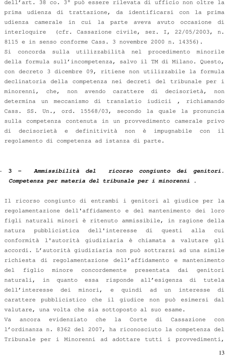 Si concorda sulla utilizzabilità nel procedimento minorile della formula sull incompetenza, salvo il TM di Milano.