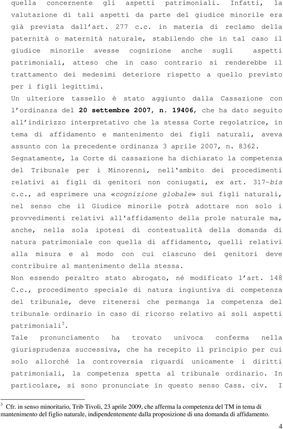 naturale, stabilendo che in tal caso il giudice minorile avesse cognizione anche sugli aspetti patrimoniali, atteso che in caso contrario si renderebbe il trattamento dei medesimi deteriore rispetto