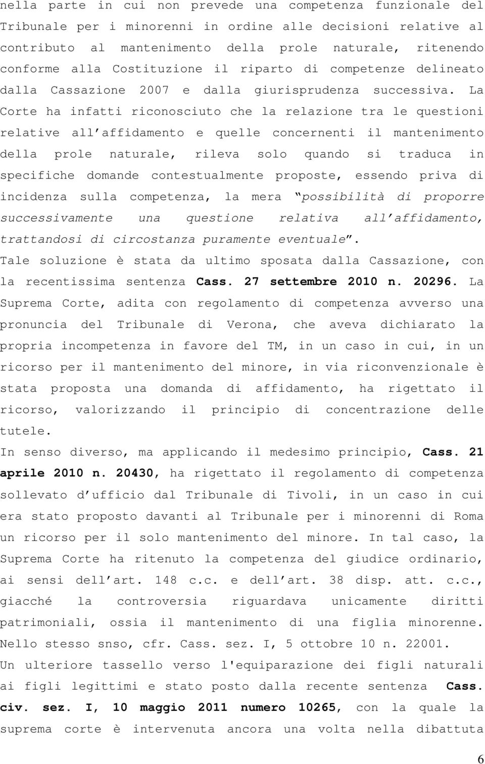 La Corte ha infatti riconosciuto che la relazione tra le questioni relative all affidamento e quelle concernenti il mantenimento della prole naturale, rileva solo quando si traduca in specifiche