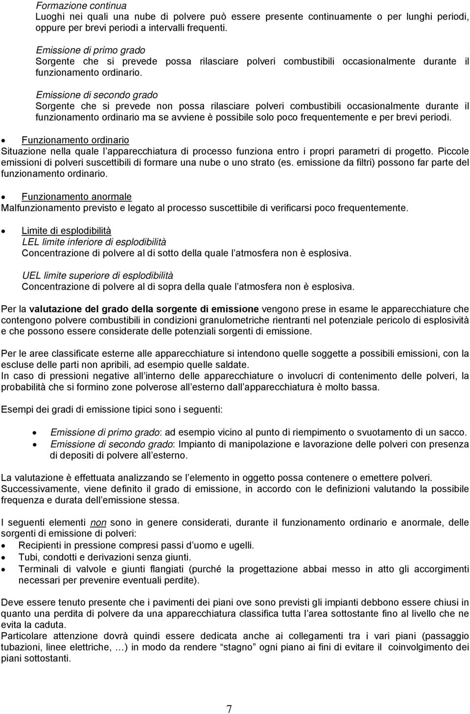 Emissione di secondo grado Sorgente che si prevede non possa rilasciare polveri combustibili occasionalmente durante il funzionamento ordinario ma se avviene è possibile solo poco frequentemente e