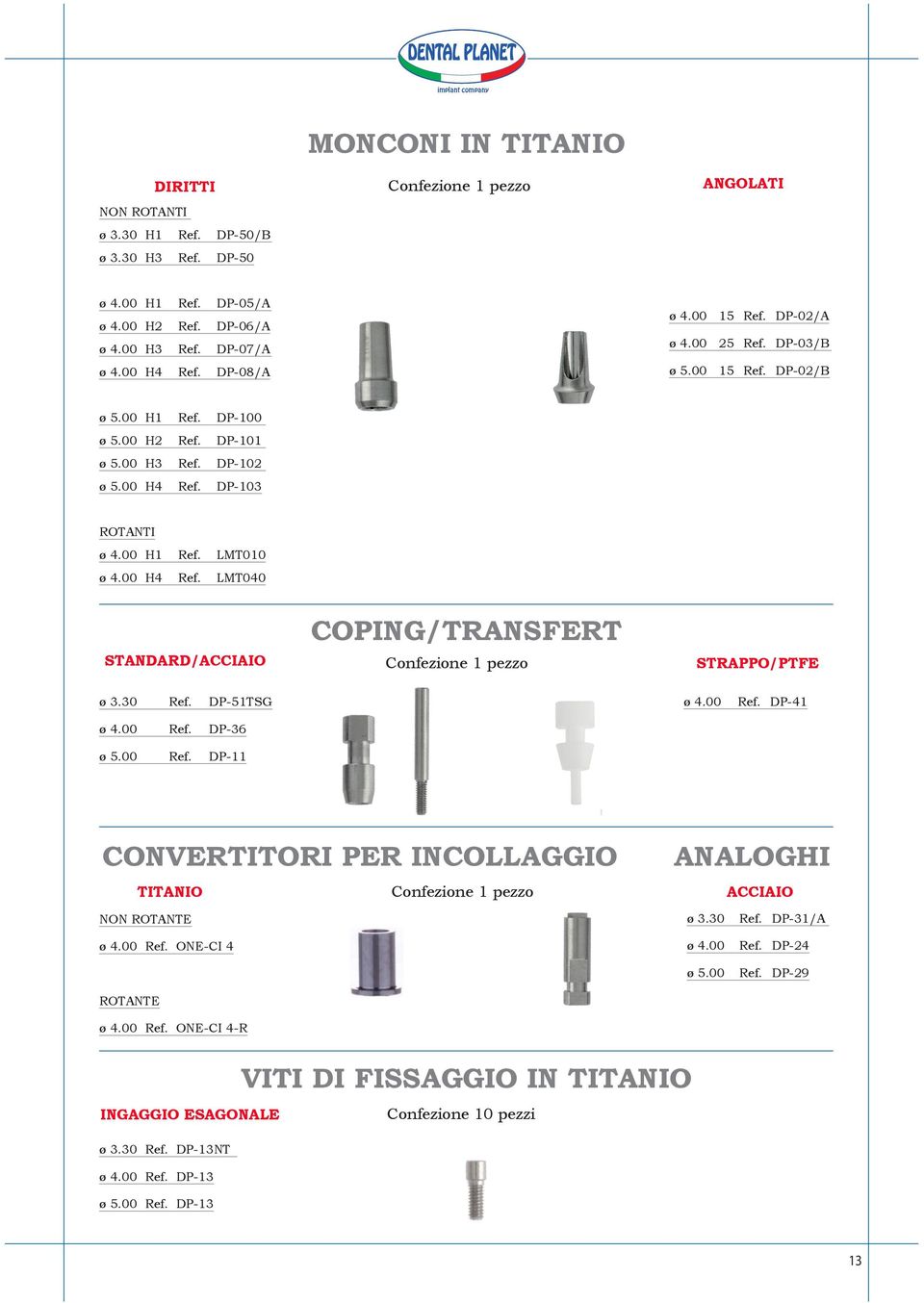 30 Ref. DP-51TSG ø 4.00 Ref. DP-36 ø 5.00 Ref. DP-11 ø 4.00 Ref. DP-41 CONVERTITORI PER INCOLLAGGIO TITANIO ANALOGHI ACCIAIO NON ROTANTE ø 4.00 Ref. ONE-CI 4 ROTANTE ø 4.00 Ref. ONE-CI 4-R ø 3.30 ø 4.