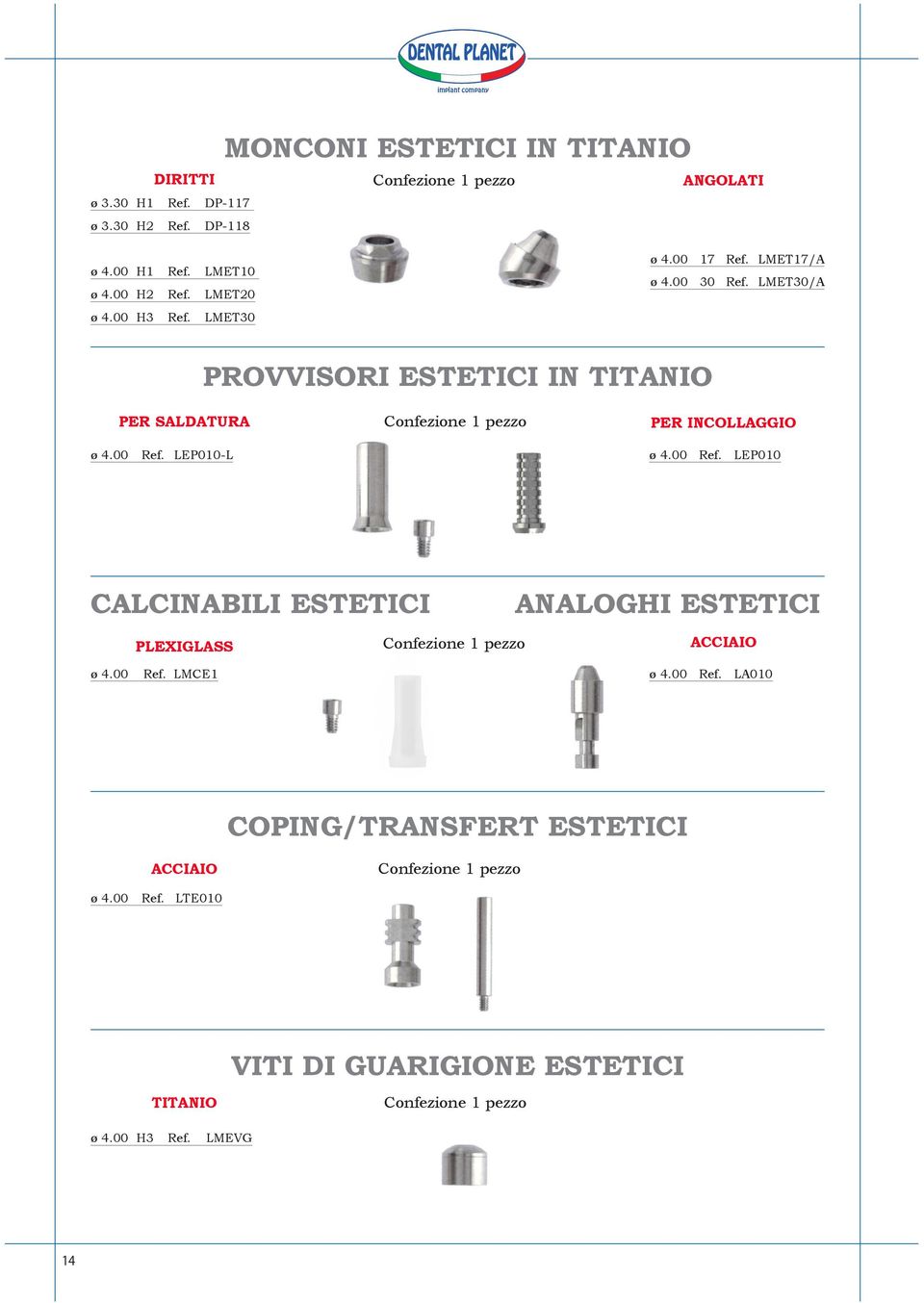 00 Ref. LEP010-L PER INCOLLAGGIO ø 4.00 Ref. LEP010 CALCINABILI ESTETICI ANALOGHI ESTETICI PLEXIGLASS ACCIAIO ø 4.00 Ref. LMCE1 ø 4.