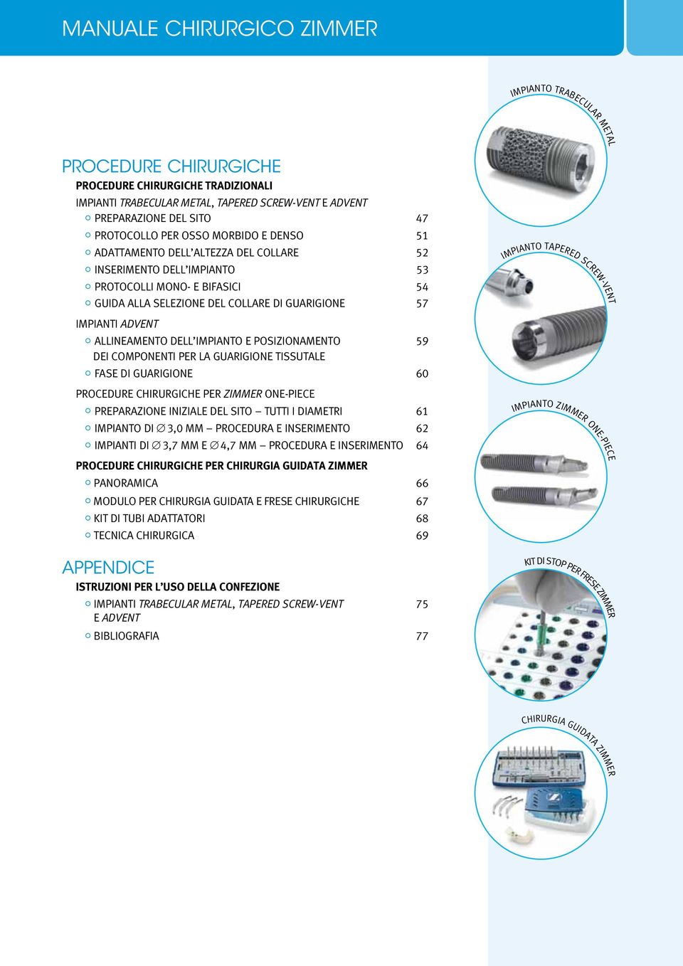 Screw-Vent IMPIANTI AdVent ALLINEAMENTO DELL IMPIANTO E POSIZIONAMENTO 59 DEI COMPONENTI PER LA GUARIGIONE TISSUTALE FASE DI GUARIGIONE 60 PROCEDURE CHIRURGICHE PER Zimmer ONE-PIECE PREPARAZIONE