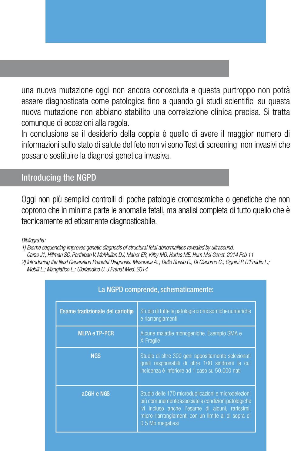 In conclusione se il desiderio della coppia è quello di avere il maggior numero di informazioni sullo stato di salute del feto non vi sono Test di screening non invasivi che possano sostituire la