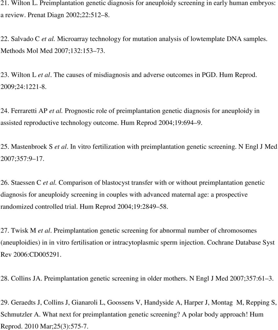 2009;24:1221-8. 24. Ferraretti AP et al. Prognostic role of preimplantation genetic diagnosis for aneuploidy in assisted reproductive technology outcome. Hum Reprod 2004;19:694 9. 25.