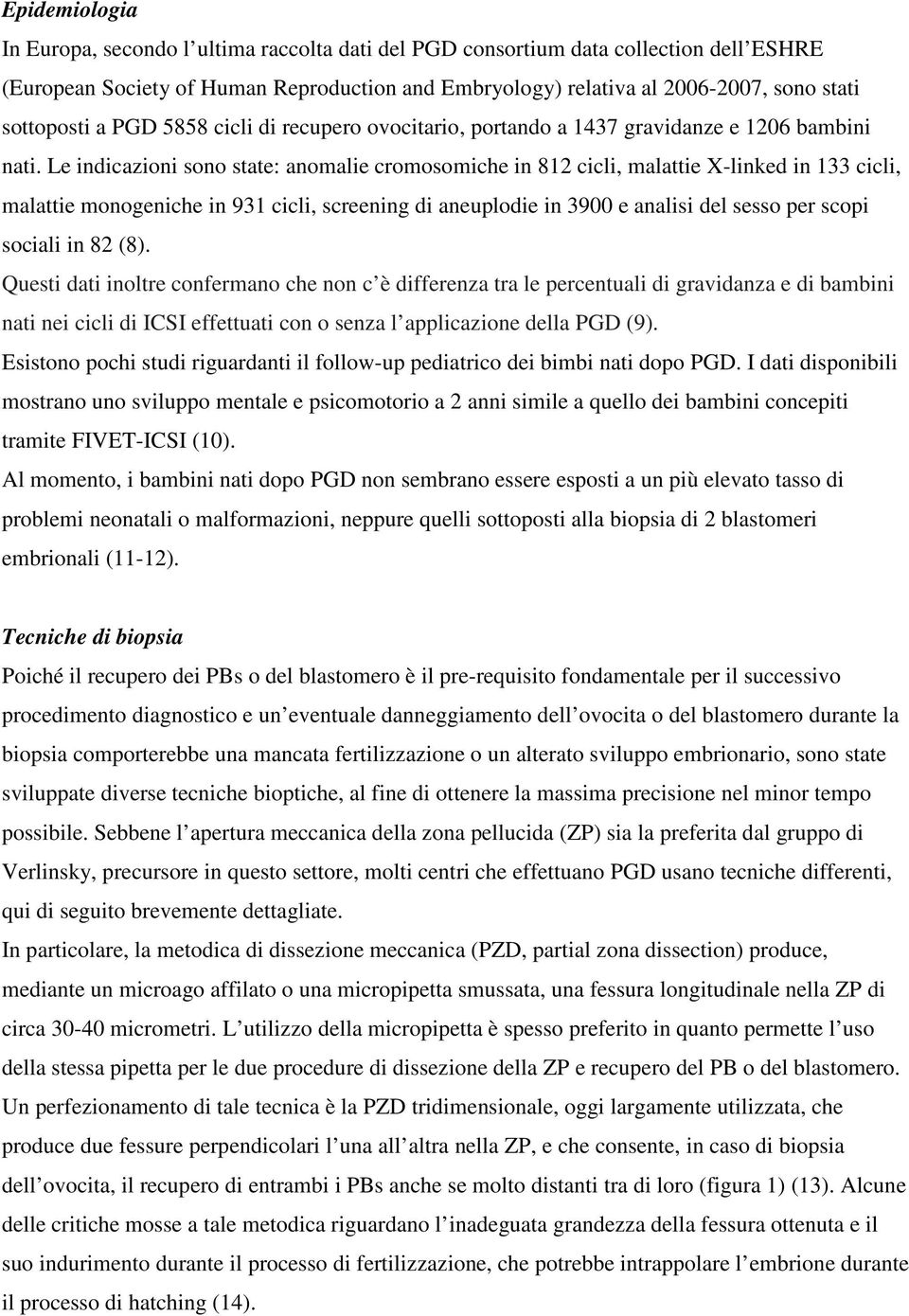 Le indicazioni sono state: anomalie cromosomiche in 812 cicli, malattie X-linked in 133 cicli, malattie monogeniche in 931 cicli, screening di aneuplodie in 3900 e analisi del sesso per scopi sociali